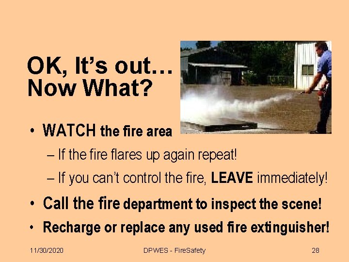 OK, It’s out… Now What? • WATCH the fire area – If the fire