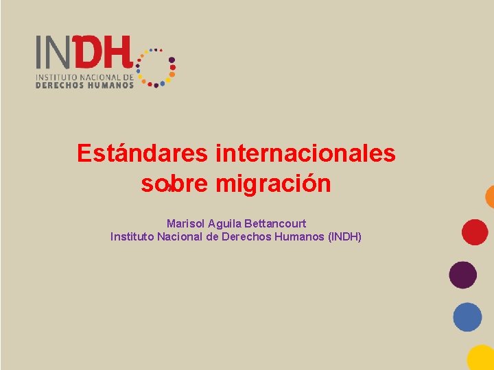 Estándares internacionales sobre migración Marisol Aguila Bettancourt Instituto Nacional de Derechos Humanos (INDH) 