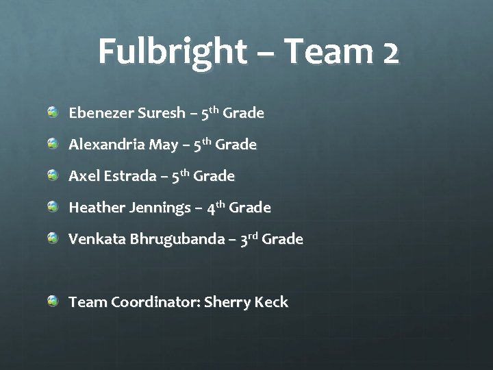 Fulbright – Team 2 Ebenezer Suresh – 5 th Grade Alexandria May – 5
