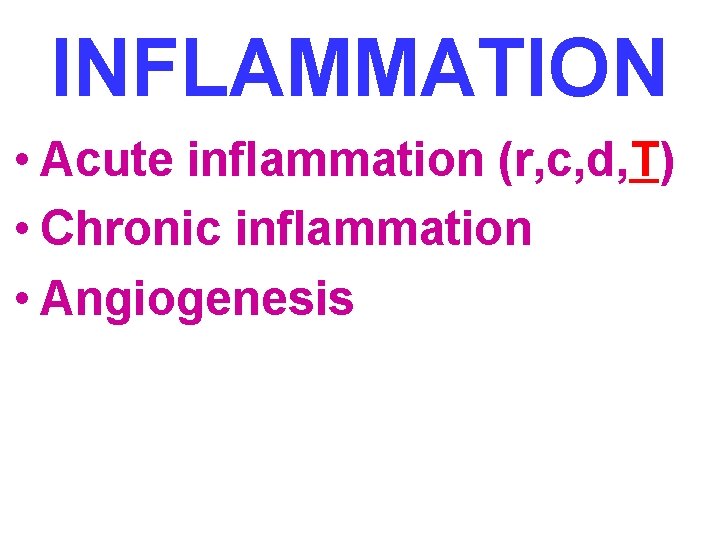 INFLAMMATION • Acute inflammation (r, c, d, T) • Chronic inflammation • Angiogenesis 