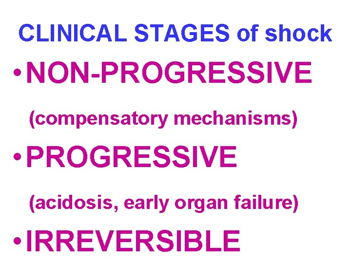 CLINICAL STAGES of shock • NON-PROGRESSIVE (compensatory mechanisms) • PROGRESSIVE (acidosis, early organ failure)