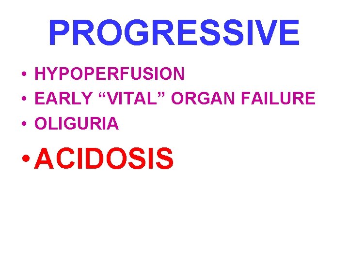 PROGRESSIVE • HYPOPERFUSION • EARLY “VITAL” ORGAN FAILURE • OLIGURIA • ACIDOSIS 