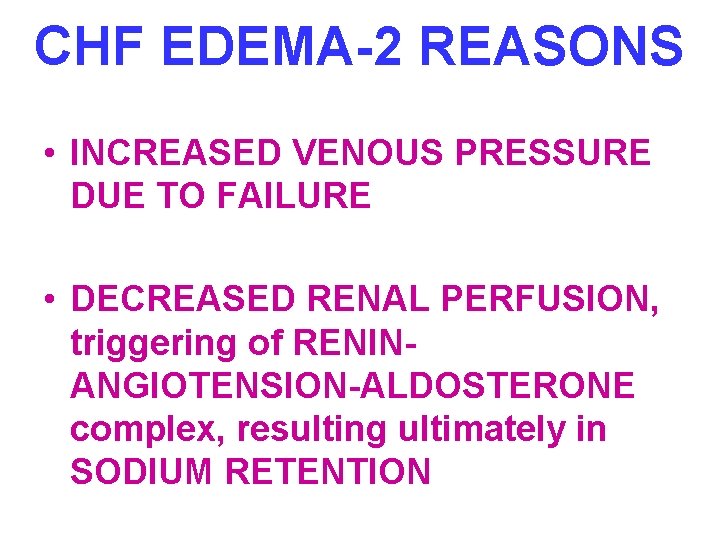 CHF EDEMA-2 REASONS • INCREASED VENOUS PRESSURE DUE TO FAILURE • DECREASED RENAL PERFUSION,