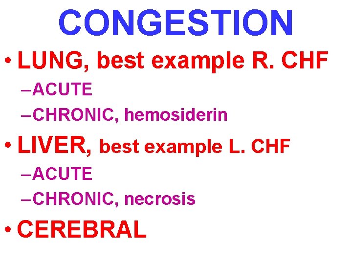 CONGESTION • LUNG, best example R. CHF – ACUTE – CHRONIC, hemosiderin • LIVER,
