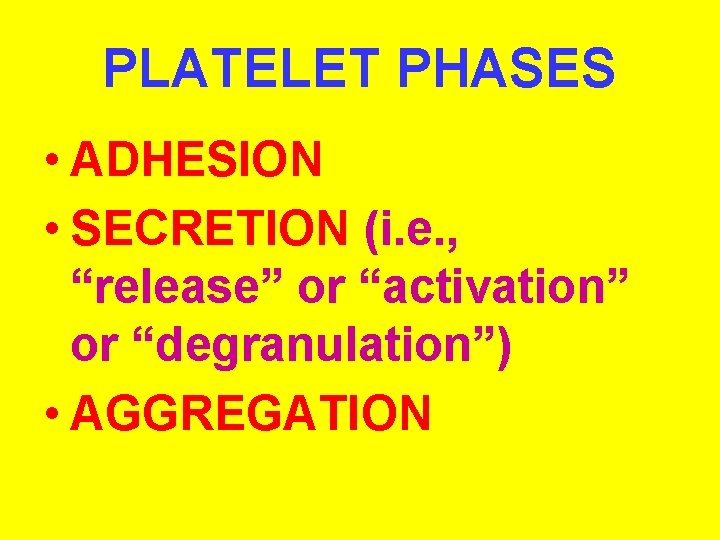 PLATELET PHASES • ADHESION • SECRETION (i. e. , “release” or “activation” or “degranulation”)