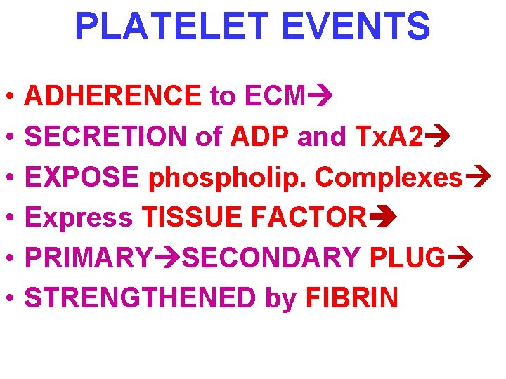 PLATELET EVENTS • • • ADHERENCE to ECM SECRETION of ADP and Tx. A