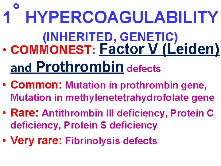 ˚ 1 HYPERCOAGULABILITY (INHERITED, GENETIC) • COMMONEST: Factor V (Leiden) and Prothrombin defects •