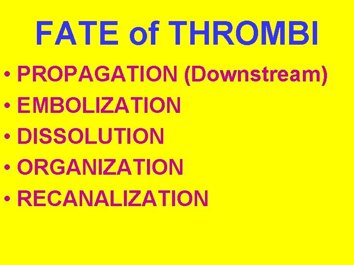 FATE of THROMBI • PROPAGATION (Downstream) • EMBOLIZATION • DISSOLUTION • ORGANIZATION • RECANALIZATION