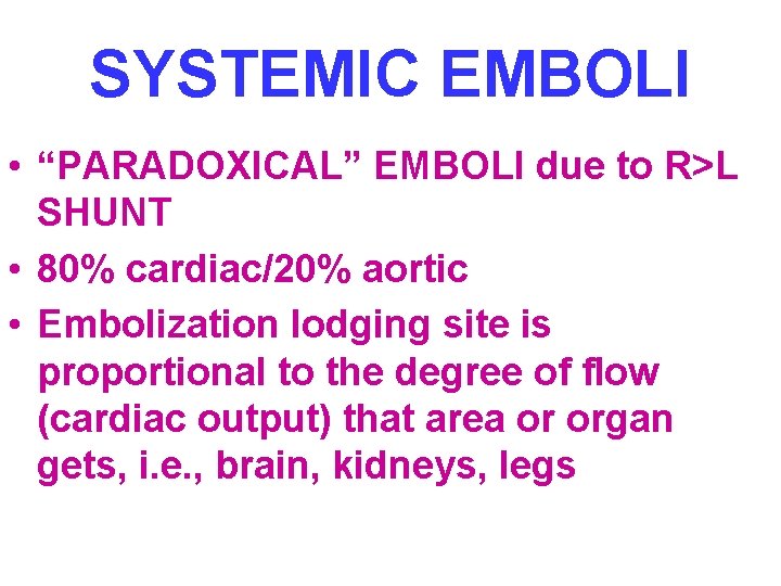 SYSTEMIC EMBOLI • “PARADOXICAL” EMBOLI due to R>L SHUNT • 80% cardiac/20% aortic •