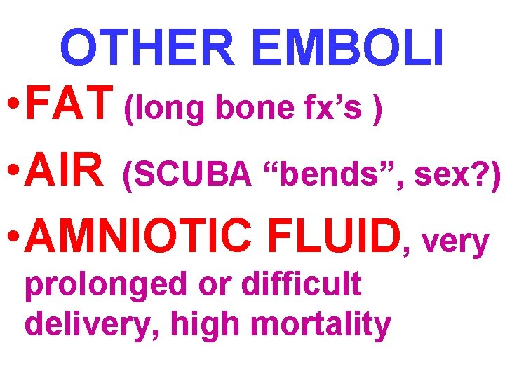 OTHER EMBOLI • FAT (long bone fx’s ) • AIR (SCUBA “bends”, sex? )