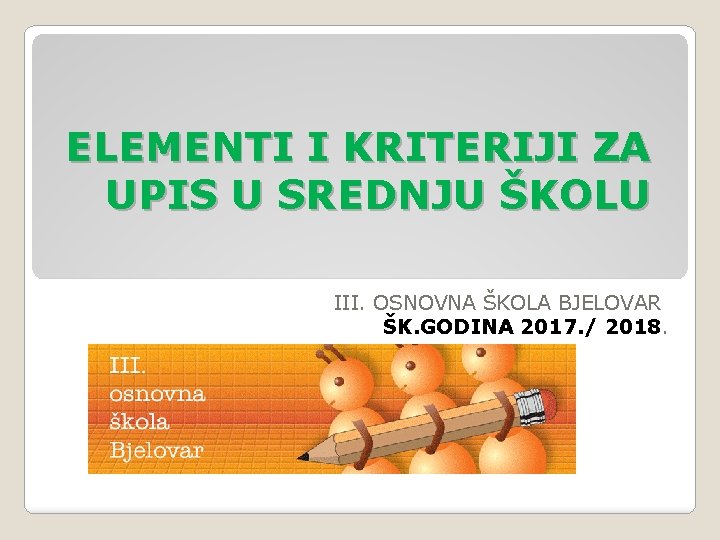 ELEMENTI I KRITERIJI ZA UPIS U SREDNJU ŠKOLU III. OSNOVNA ŠKOLA BJELOVAR ŠK. GODINA