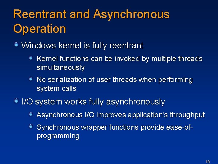 Reentrant and Asynchronous Operation Windows kernel is fully reentrant Kernel functions can be invoked