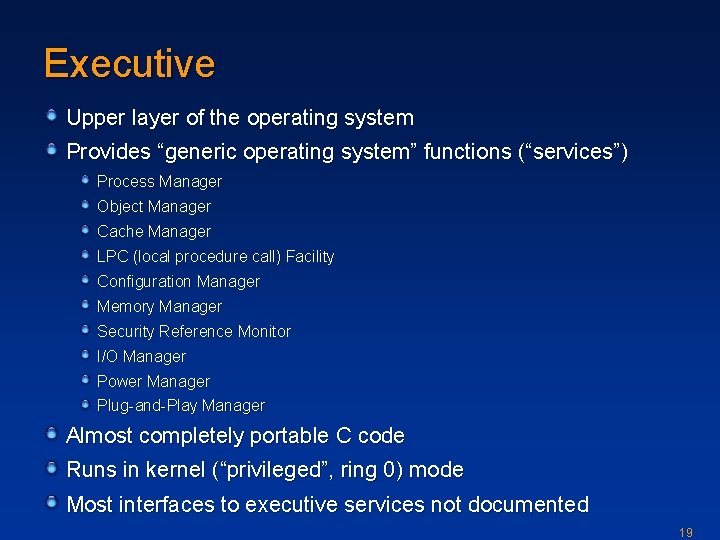 Executive Upper layer of the operating system Provides “generic operating system” functions (“services”) Process