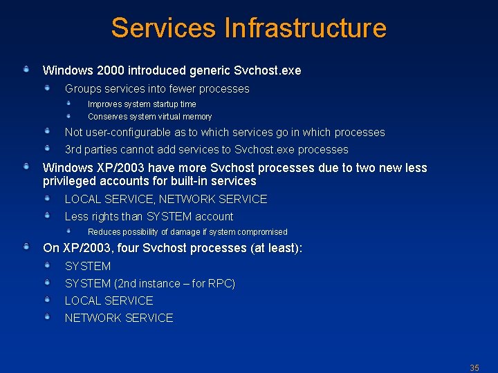 Services Infrastructure Windows 2000 introduced generic Svchost. exe Groups services into fewer processes Improves
