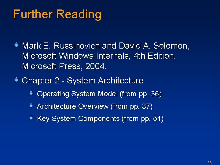 Further Reading Mark E. Russinovich and David A. Solomon, Microsoft Windows Internals, 4 th