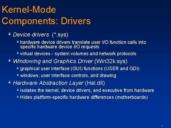 Kernel-Mode Components: Drivers Device drivers (*. sys) hardware device drivers translate user I/O function