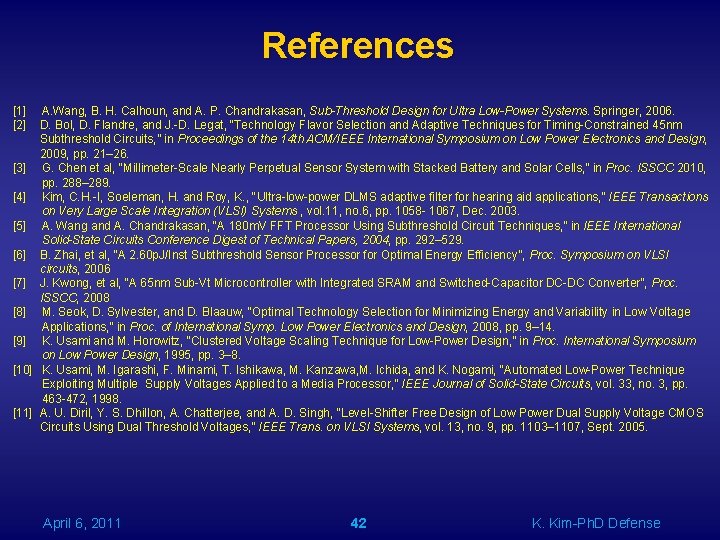 References [1] A. Wang, B. H. Calhoun, and A. P. Chandrakasan, Sub-Threshold Design for