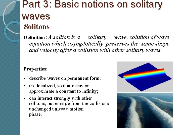 Part 3: Basic notions on solitary waves Solitons Definition: A soliton is a solitary