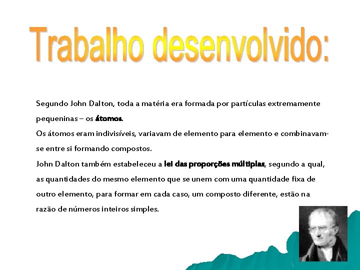 Segundo John Dalton, toda a matéria era formada por partículas extremamente pequeninas – os