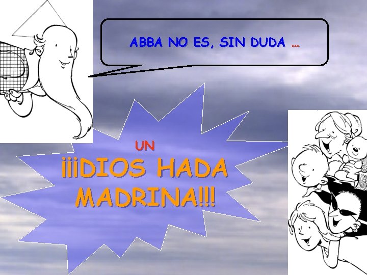 ABBA NO ES, SIN DUDA … UN ¡¡¡DIOS HADA MADRINA!!! 