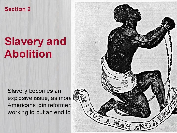 Section 2 Slavery and Abolition Slavery becomes an explosive issue, as more Americans join