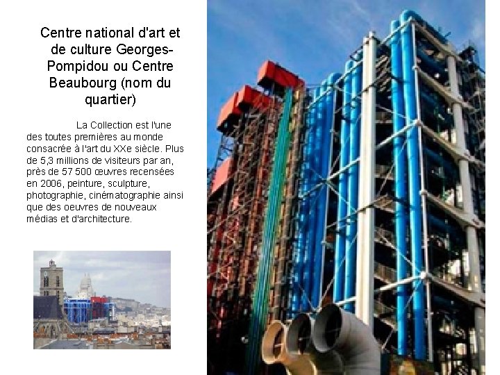 Centre national d'art et de culture Georges. Pompidou ou Centre Beaubourg (nom du quartier)