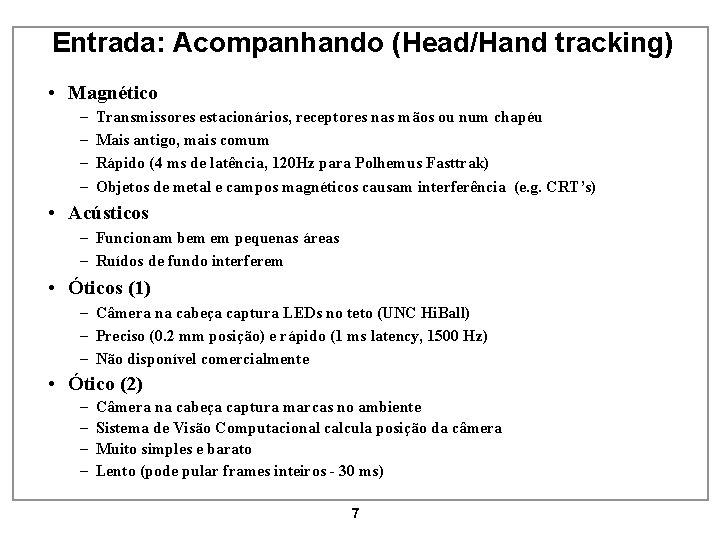 Entrada: Acompanhando (Head/Hand tracking) • Magnético – – Transmissores estacionários, receptores nas mãos ou