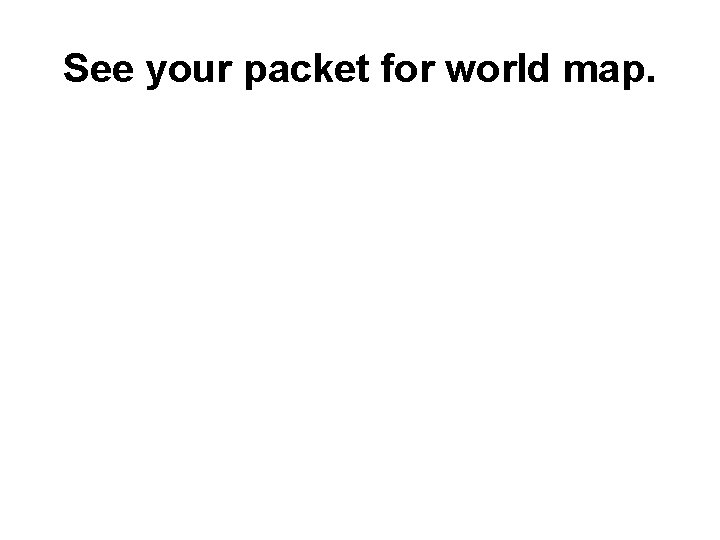 See your packet for world map. 