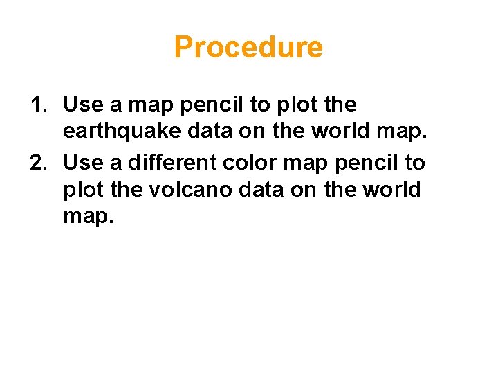Procedure 1. Use a map pencil to plot the earthquake data on the world