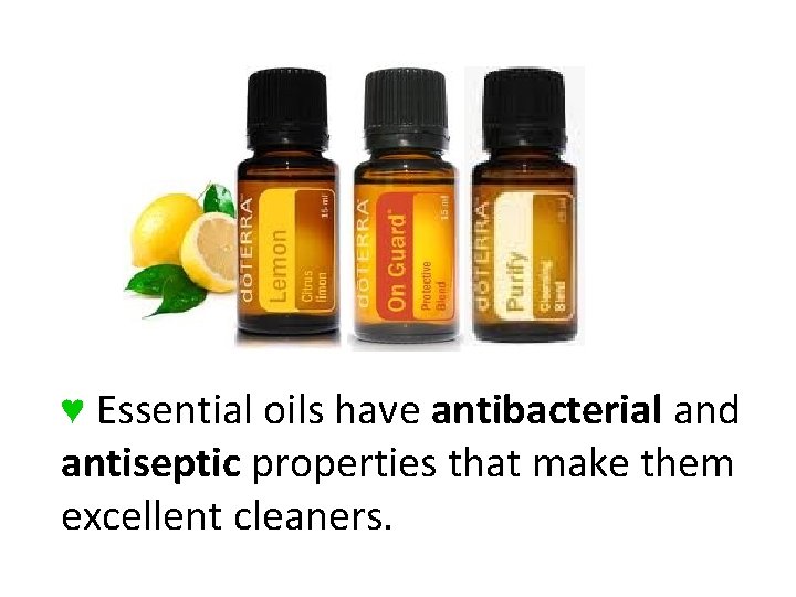 ♥ Essential oils have antibacterial and antiseptic properties that make them excellent cleaners. ♥ Essential oils have antibacterial and antiseptic properties that make them excellent cleaners.