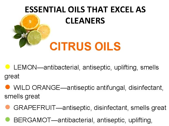 ESSENTIAL OILS THAT EXCEL AS CLEANERS CITRUS OILS ● LEMON—antibacterial, antiseptic, uplifting, smells great ESSENTIAL OILS THAT EXCEL AS CLEANERS CITRUS OILS ● LEMON—antibacterial, antiseptic, uplifting, smells great