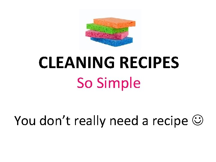 CLEANING RECIPES So Simple You don’t really need a recipe CLEANING RECIPES So Simple You don’t really need a recipe