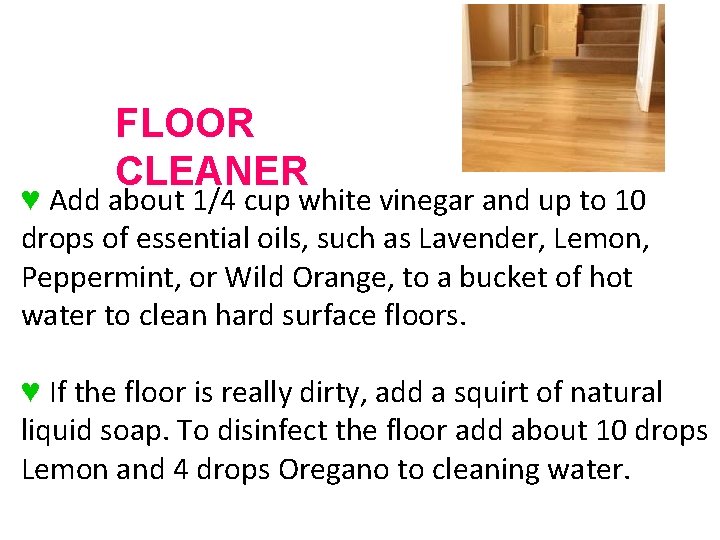 FLOOR CLEANER ♥ Add about 1/4 cup white vinegar and up to 10 drops FLOOR CLEANER ♥ Add about 1/4 cup white vinegar and up to 10 drops