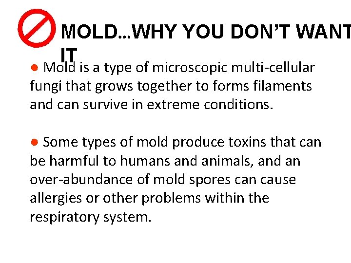 MOLD…WHY YOU DON’T WANT IT ● Mold is a type of microscopic multi-cellular fungi MOLD…WHY YOU DON’T WANT IT ● Mold is a type of microscopic multi-cellular fungi