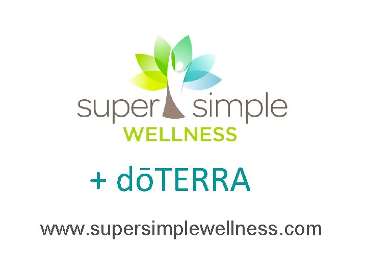 + dōTERRA www. supersimplewellness. com + dōTERRA www. supersimplewellness. com