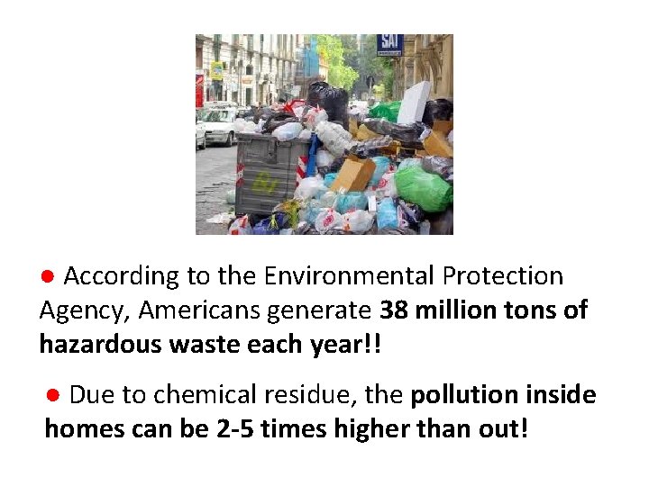 ● According to the Environmental Protection Agency, Americans generate 38 million tons of hazardous ● According to the Environmental Protection Agency, Americans generate 38 million tons of hazardous