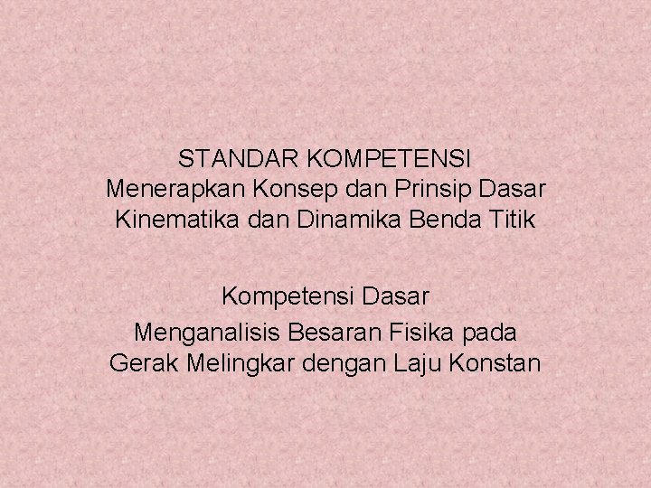 STANDAR KOMPETENSI Menerapkan Konsep dan Prinsip Dasar Kinematika dan Dinamika Benda Titik Kompetensi Dasar