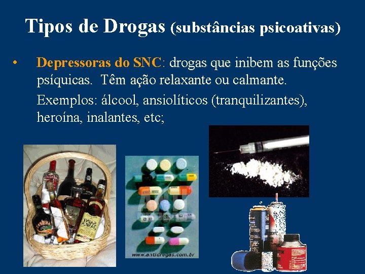 Tipos de Drogas (substâncias psicoativas) • Depressoras do SNC: drogas que inibem as funções