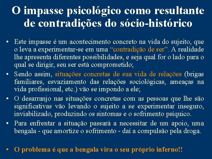 O impasse psicológico como resultante de contradições do sócio-histórico • Este impasse é um