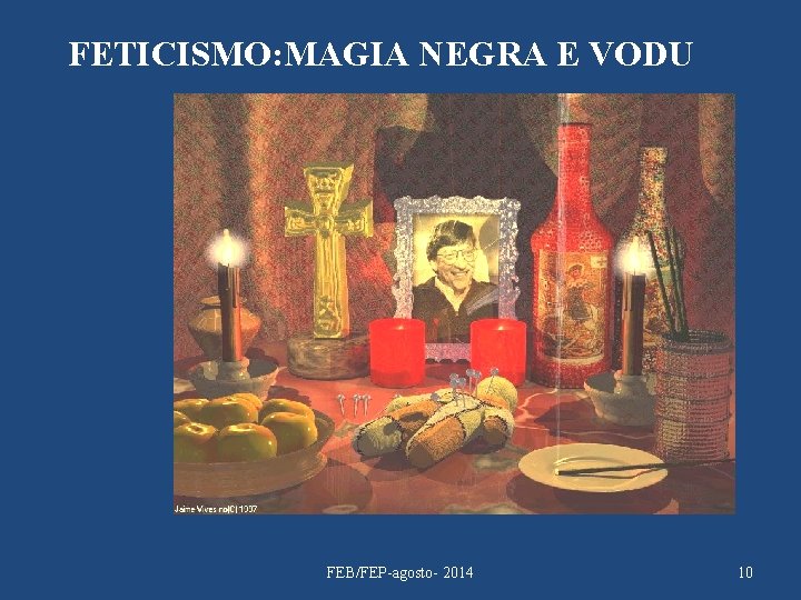 FETICISMO: MAGIA NEGRA E VODU FEB/FEP-agosto- 2014 10 