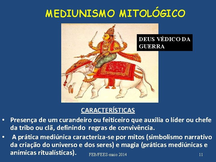 MEDIUNISMO MITOLÓGICO DEUS VÉDICO DA GUERRA CARACTERÍSTICAS • Presença de um curandeiro ou feiticeiro