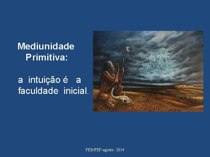 Mediunidade Primitiva: a intuição é a faculdade inicial. FEB/FEP-agosto- 2014 