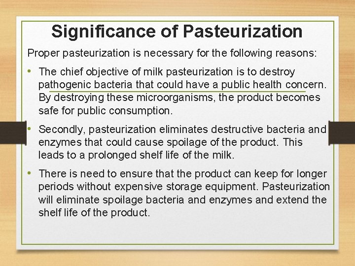 Significance of Pasteurization Proper pasteurization is necessary for the following reasons: • The chief