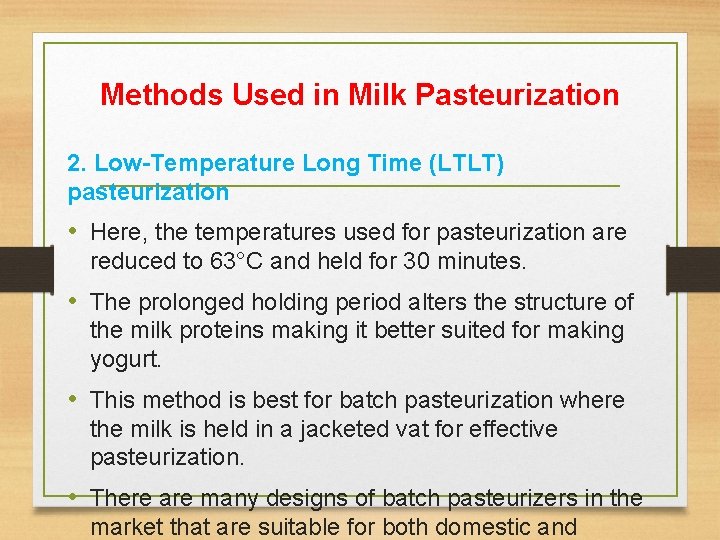 Methods Used in Milk Pasteurization 2. Low-Temperature Long Time (LTLT) pasteurization • Here, the