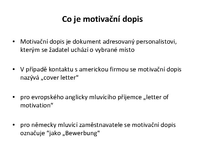 Co je motivační dopis • Motivační dopis je dokument adresovaný personalistovi, kterým se žadatel