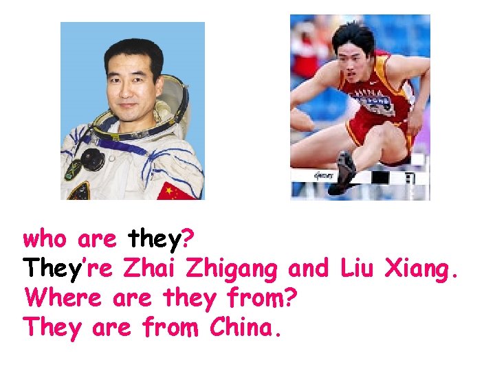 who are they? They’re Zhai Zhigang and Liu Xiang. Where are they from? They