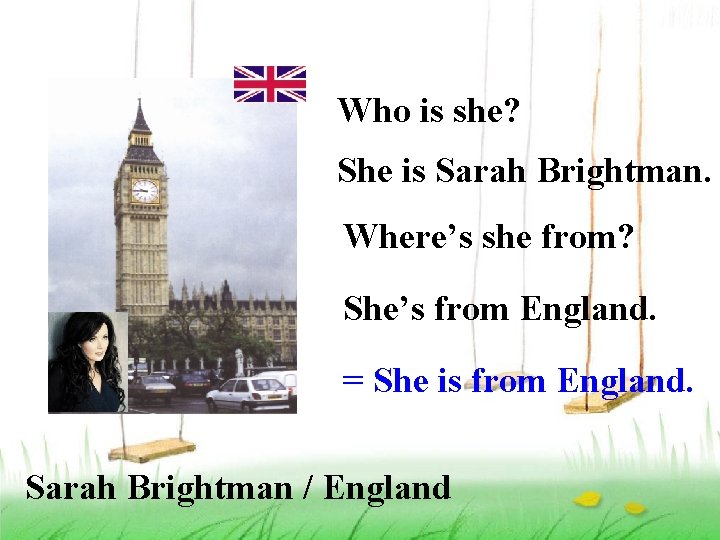 Who is she? She is Sarah Brightman. Where’s she from? She’s from England. =