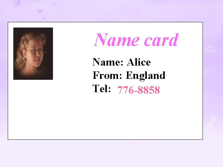 Name card Name: Alice From: England Tel: 776 -8858 