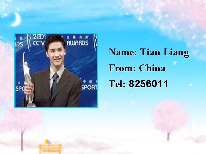 Name: Tian Liang From: China Tel: 8256011 