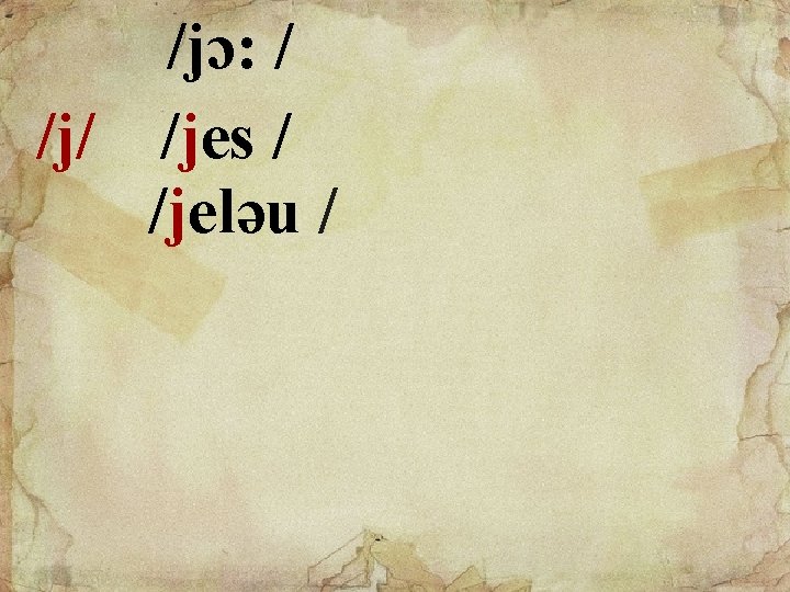 /jɔ: / /jes / /jeləu / 